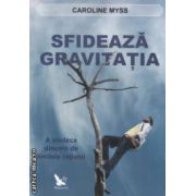 Sfideaza gravitatia - A vindeca dincolo de limitele ratiunii ( editura: For You, autor: Caroline Myss ISBN 9786066390149 )