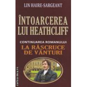Intoarcerea lui Heathcliff ( continuarea romanului La rascruce de vanturi ) ( Editura : Orizonturi , Autor : Lin Haire-Sargeant ISBN 9789737361967 )