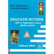 Educatie rutiera ABC-ul legislatiei rutiere pentru scolari ( Editura : Shik , Autor : Dan Teodorescu , Corneliu Ionescu )