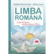 Limba romana caiet de lucru pentru clasa a VII - a ( editura : All , autori : Madalina Stancioi - Scarlat , Florina Craciun ISBN 9789736848254 )