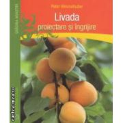 Livada - proiectare si ingrijire ( editura: Casa, autor: Peter Himmelhuber ISBN 9786068527017 )