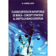 Flexisecuritatea in raporturile de munca - concept strategic al dreptului muncii european ( editura: Sitech, autor: Gabriel Busu, ISBN 9786061136384 )