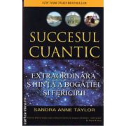 Succesul cuantic: extraordinara stiinta a bogatiei si fericirii ( editura: Adevar Divin, autor: Sandra Anne Taylor, ISBN 9786068420318 )