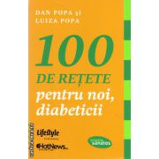 100 de retete pentru noi, diabeticii ( editura: Lifestyle, autori: Dan Popa, Luiza Popa, ISBN 9786068309880 )