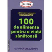 100 de alimente pentru o viata sanatoasa ( editura: Orizonturi, autor Veronique Liegeois, ISBN 9789737362063 )