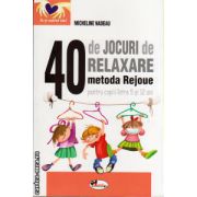 40 de jocuri de relaxare - metoda Rejoue, pentru copiii intre 5 si 12 ani ( editura: Aramis, autor: Micheline Nadeau, ISBN 9789736799884 )