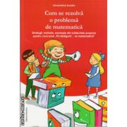 Cum se rezolva o problema de matematica ( editura: Nomina, autor: Alexandrina Dumitru, ISBN 9786065355583 )