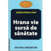 Hrana vie - sursa de sanatate ( editura: Orizonturi, autor: Jacques - Pascal Cusin, ISBN 9789737362087 )