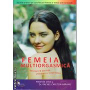 Femeia multiorgasmica - descopera-ti dorinta, placerea si vitalitatea ( editura: Venusiana, autor: Mantak Chia, ISBN 9789738863460 )