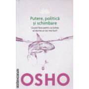 Putere, politica si schimbare Ce pot face pentru ca lumea sa devina un loc mai bun? ( Editura: Litera, Autor: OSHO ISBN 9786066866897 )