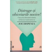 Distruge-ti obiceiurile nocive ( Editura: Curtea Veche, Autor: Joe Dispenza ISBN 9786065885905 )