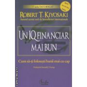 Un IQ financiar mai bun ( Editura: Curtea Veche, Autor: Robert T. Kiyosaki ISBN 9786065880610 )