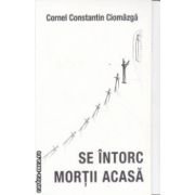 Se intorc mortii acasa ( Editura: Cartea Actuala, Autor: Cornel Constantin Ciomazga ISBN 9789738718012 )