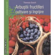 Arbustii fructiferi cultivare si ingrijire ( Editura: Casa, Autor: Theresia Gosch ISBN 9786068527499 )