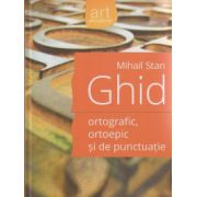 Ghid ortografic, ortoepic si de punctuatie ( Editura: Art Grup Editorial, Autor: Mihail Stan ISBN 9786067101959 )