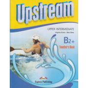 Upstream Upper Intermediate B2+ Teacher s book REVISED 2015 ( Editura: Express Publishing, Autor: Virginia Evans, Bob Obee ISBN 9781471523823 )