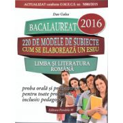 Bacalaureat 2016: 220 de modele de subiecte - cum se elaboreaza un eseu: Limba si literatura romana ( editura: Paralela 45, autor: Dan Gulea, ISBN )