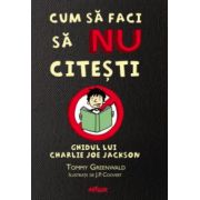 Cum sa faci sa NU citesti. Ghidul lui Charlie Joe Jackson ( editura: Arthur, autor: Tommy Greenwald, ISBN 9786068044545 )