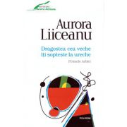 Dragostea cea veche iti sopteste la ureche - Primele iubiri ( editura: Polirom, autor: Aurora Liiceanu, ISBN 9789734656295 )