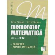 Memorator matematica clasele 9-12 - Geometrie, Analiza matematica ( Editura: Niculescu, Autor: Petre Simion, Victor Nicolae ISBN 9789737489760 )