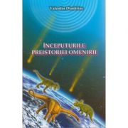 Inceputurile preistoriei omenirii ( Editura: Blassco, Autor: Valentin Dimitriuc ISBN 9789738968646 )