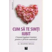 Cum sa te simti iubit / Creeaza legaturi trainice pentru o fericire autentica ( Editura: Niculescu, Autor: Jeanne Segal ISBN 9789737489890 )