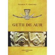 Getii de aur ( Editura: STEFANIDA, Autor: George V. Grigore ISBN 9786069384473 )