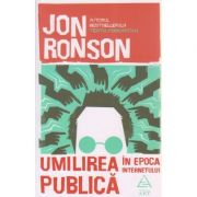 Umilirea publica in epoca Internetului ( Editura: Art Grup Editorial, Autor: Jon Ronson ISBN 9786067103335 )