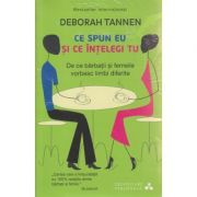 Ce spun eu si ce intelegi tu/ De ce barbatii si femeile vorbesc limbi diferite ( Editura: Litera, Autor: Deborah Tannen ISBN 978-606-669-9)