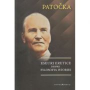 Eseuri eretice despre filosofia istoriei ( Editura: Herald, Autor: Jan Patocka ISBN 9789731116037 )