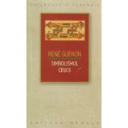 Simbolismul crucii ( Editura: Herald, Autor: Rene Guenon ISBN 9789731114903 )