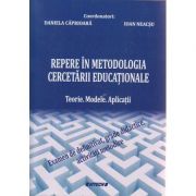 Repere in metodologia cercetarii educationale / Teorie, Modele, Aplicatii ( Editura: Sitech, Autor: Daniela Caprioara, Ioan Neacsu ISBN 9786061152858 )