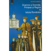 Doamne si Domnite, Printese si Regine in istoria Romanilor ( Editura: Meronia, Autor: George Marcu ISBN 9786067500134 )