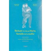 Barbatii vin de pe Marte, femeile de la coafor ( Editura: Trei, Autor: Simona Tache, Mihai Radu ISBN 9786067195491 )