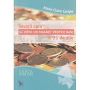 Invata cum sa devii in magnet pentru bani in 21 de zile ( Editura: For You, Autor: Marie-Claire Carlyle ISBN 9786066391122 )
