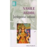 Intelepciunea indiana ( Editura: Paralela 45, Autor: Vasile Andru ISBN 9789734724055 )