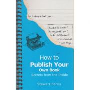 How to Publish your own Book ( Editura: Outlet - carte limba engleza, Autor: Stewart Ferris ISBN 978-1-84024-519- 6)