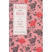 Roses are Red: A Book for Lovers (Editura: Michael O'Mara Books Limited/Books Outlet, Autor: Kate Moore ISBN 9781843176237 )