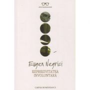 Expresivitatea involuntara ( Editura: Cartea Romaneasca, Autor: Eugen Negrici ISBN 9789732331675 )
