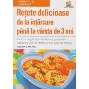 Retete delicioase de la intarcare pana la varsta de 3 ani ( Editura: Lizuka, Autor: Nessia Laniado ISBN 9786068714264 )