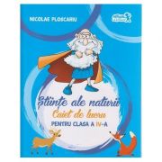 Stiinte ale naturii Caiet de lucru pentru clasa a IV-a ( Editura: Art Grup Editorial, Autor: Nicolae Ploscariu ISBN 9786067104349 )