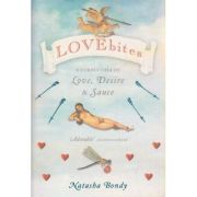 Lovebites: A Cornucopia of Love, Desire and Sauce (Editura: Chatto&Windus/Books Outlet, Autor: Natasha Bondy ISBN 9780701177386)