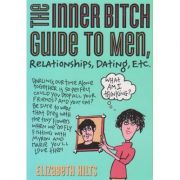 The inner bitch guide to men, relationships, dating, etc ( Editura: Outlet - carte limba engleza, Autor: Elizabeth Hilts ISBN 1-4022-0322-5 )