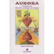 Aurora / Fundamentele filozofiei, astrologiei si teologiei ( Editura: Firul Ariadnei, Autor: Jakob Bohme ISBN 978-606-8594-06-4 )