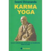 Karma Yoga / Calea comuniunii spontane cu Dumnezeu prin actiune ( Editura: Firul Ariadnei, Autor: Swami Shivananda ISBN 973-86829-8-1 )