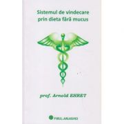 Sistemul de vindecare prin dieta fara mucus ( Editura: Firul Ariadnei, Autor: Arnold Ehret ISBN 9786068594002 )