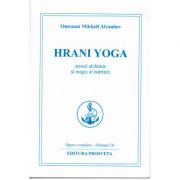 Hrani Yoga. Sensul alchimic si magic al nutritiei ( Editura Prosveta, Autor: Omraam Mikhael Aivanhov ISBN 9786068184050 )