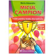 Micul campion. Teste pentru toate disciplinele. Clasa a II-a ( Editura: Carminis, Autor: Maria Alexandru ISBN 9789731230795 )