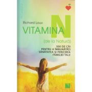 Vitamina N / 500 de cai pentru a imbunatati sanatatea si fericirea familiei tale ( Editura: Niculescu, Autor: Richard Louv ISBN 9786063800801 )