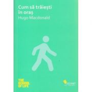 Cum sa traiesti in oras ( Editura: Vellant, Autor: Hugo Macdonald ISBN 9786069800058 )